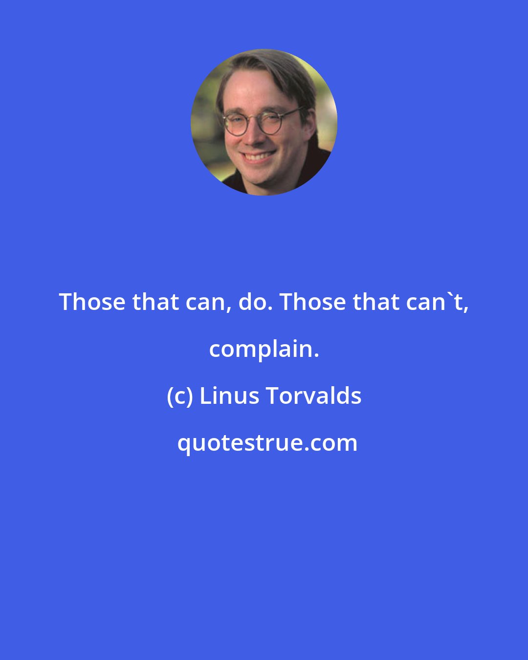 Linus Torvalds: Those that can, do. Those that can't, complain.