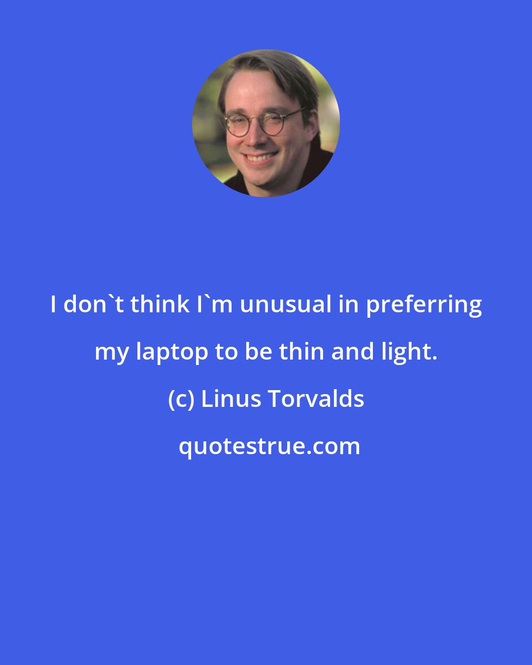 Linus Torvalds: I don't think I'm unusual in preferring my laptop to be thin and light.