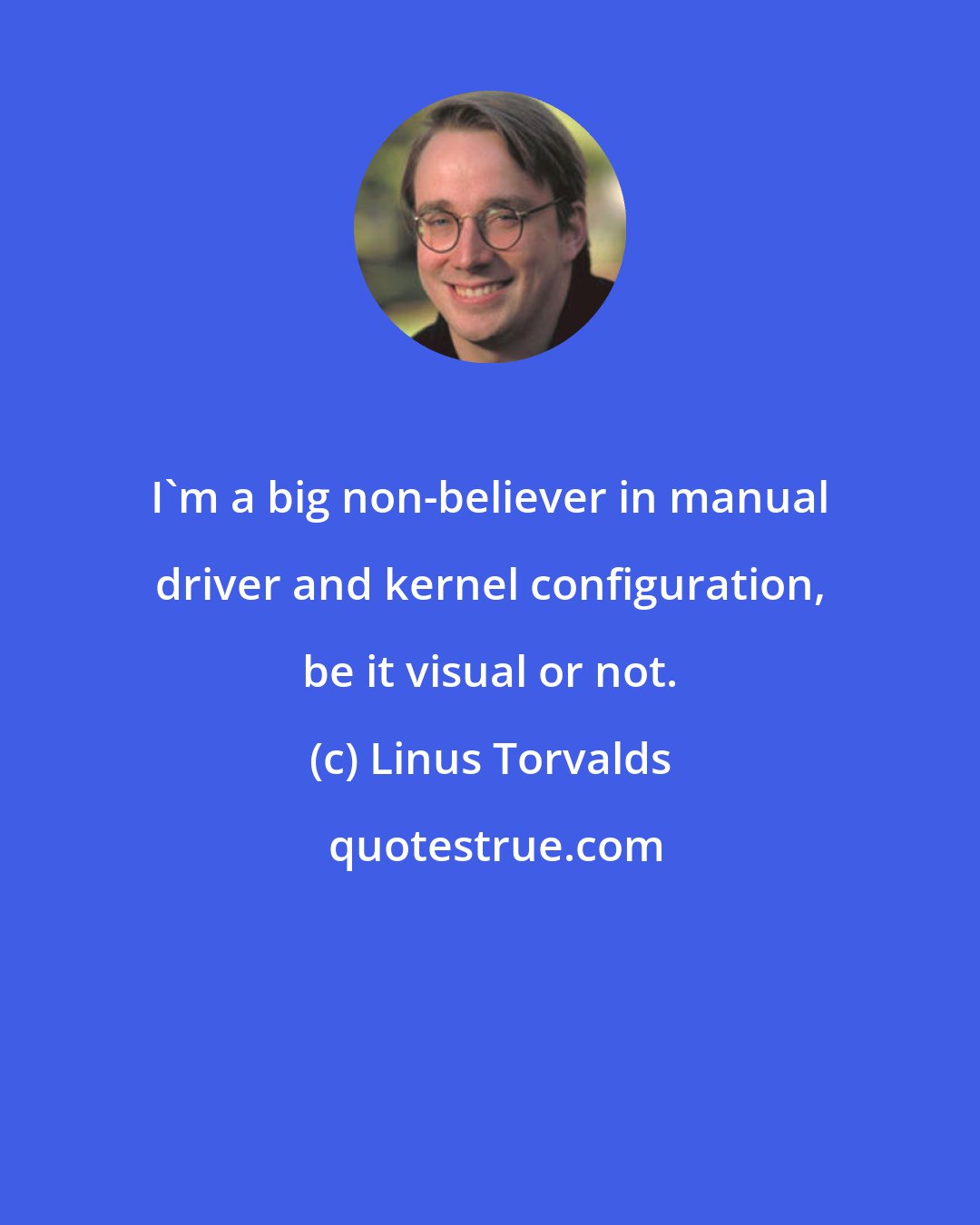 Linus Torvalds: I'm a big non-believer in manual driver and kernel configuration, be it visual or not.