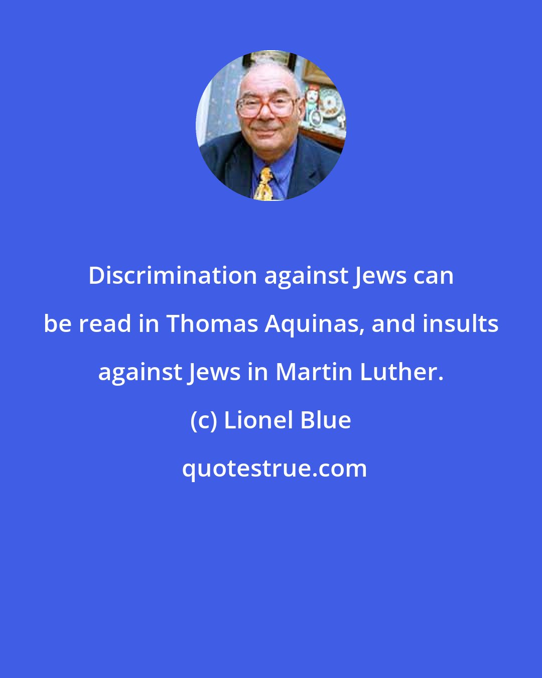 Lionel Blue: Discrimination against Jews can be read in Thomas Aquinas, and insults against Jews in Martin Luther.