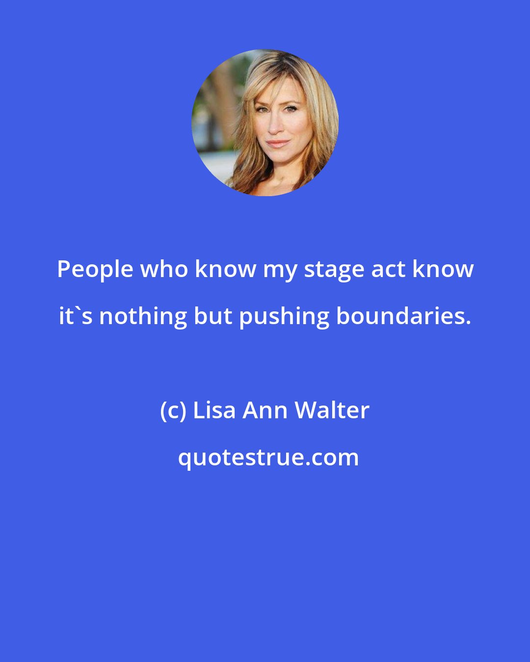 Lisa Ann Walter: People who know my stage act know it's nothing but pushing boundaries.