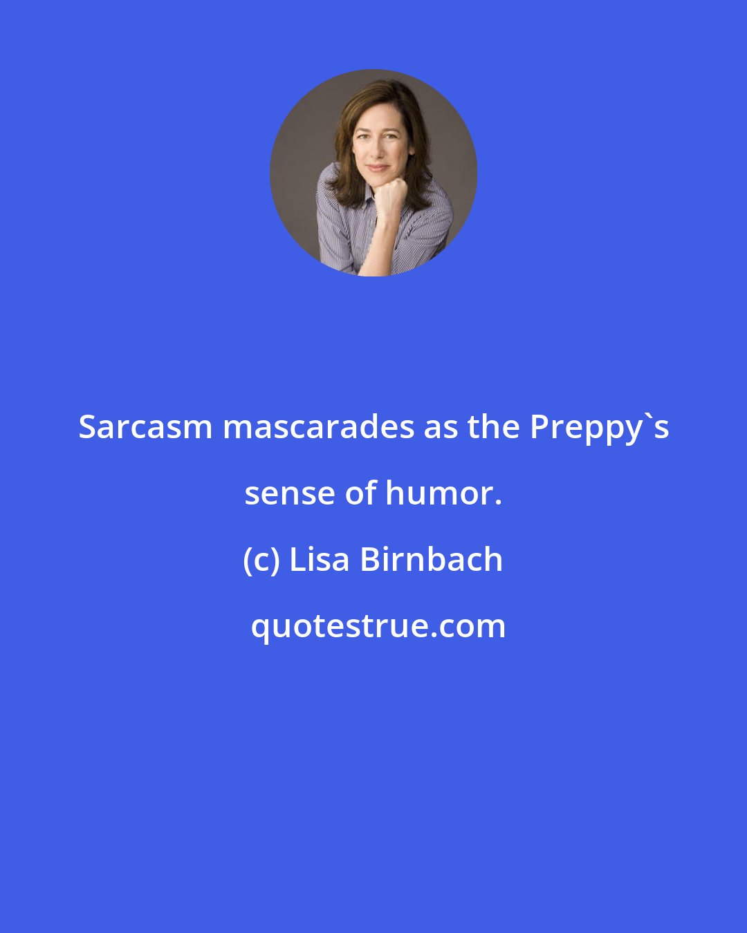 Lisa Birnbach: Sarcasm mascarades as the Preppy's sense of humor.