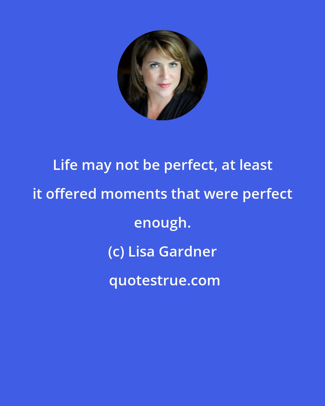 Lisa Gardner: Life may not be perfect, at least it offered moments that were perfect enough.