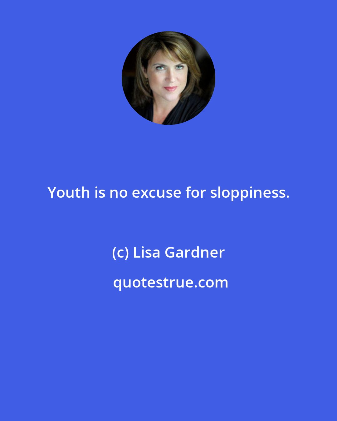 Lisa Gardner: Youth is no excuse for sloppiness.