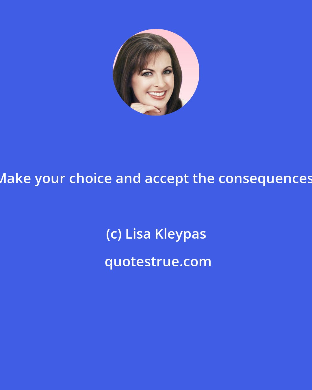 Lisa Kleypas: Make your choice and accept the consequences.