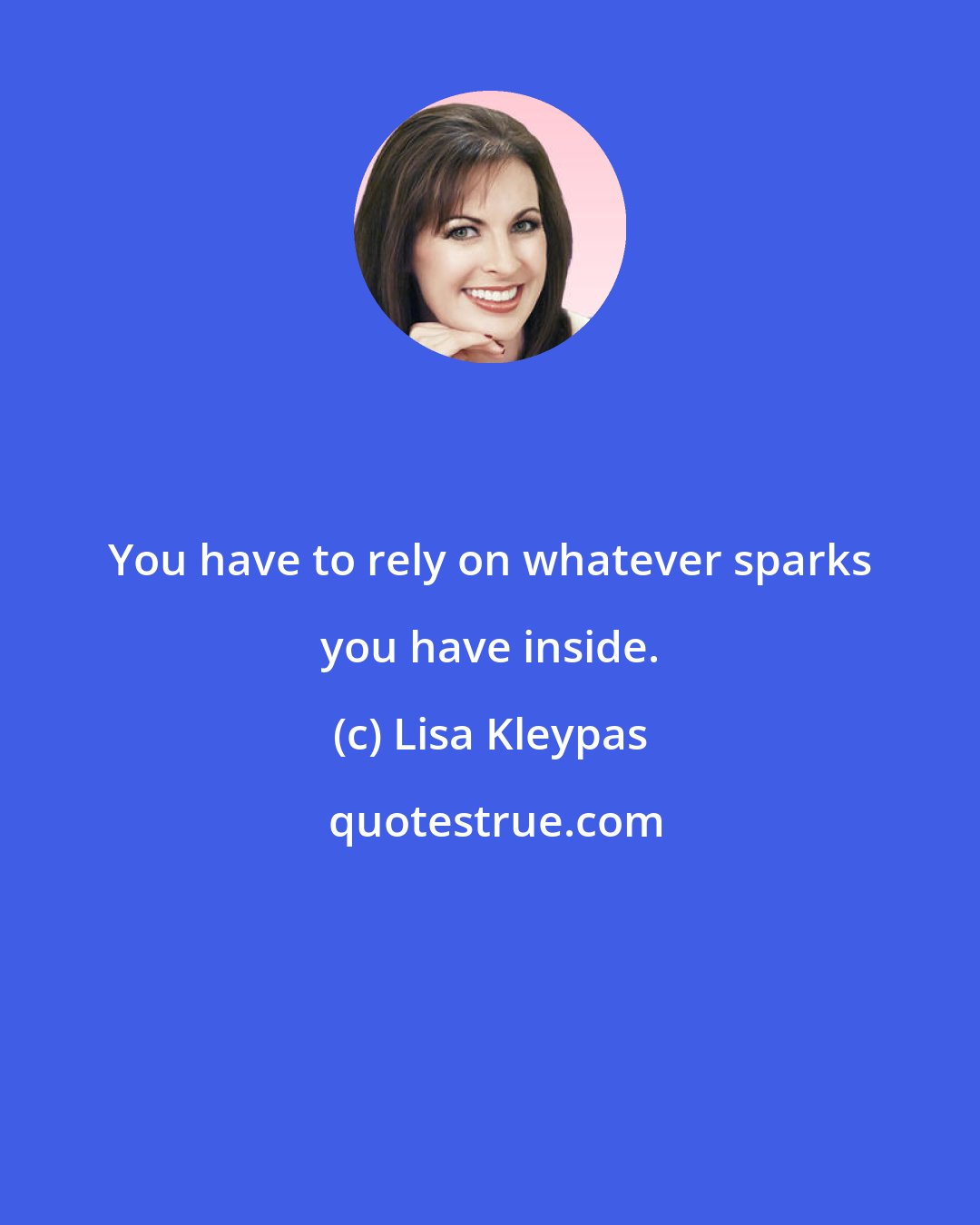 Lisa Kleypas: You have to rely on whatever sparks you have inside.