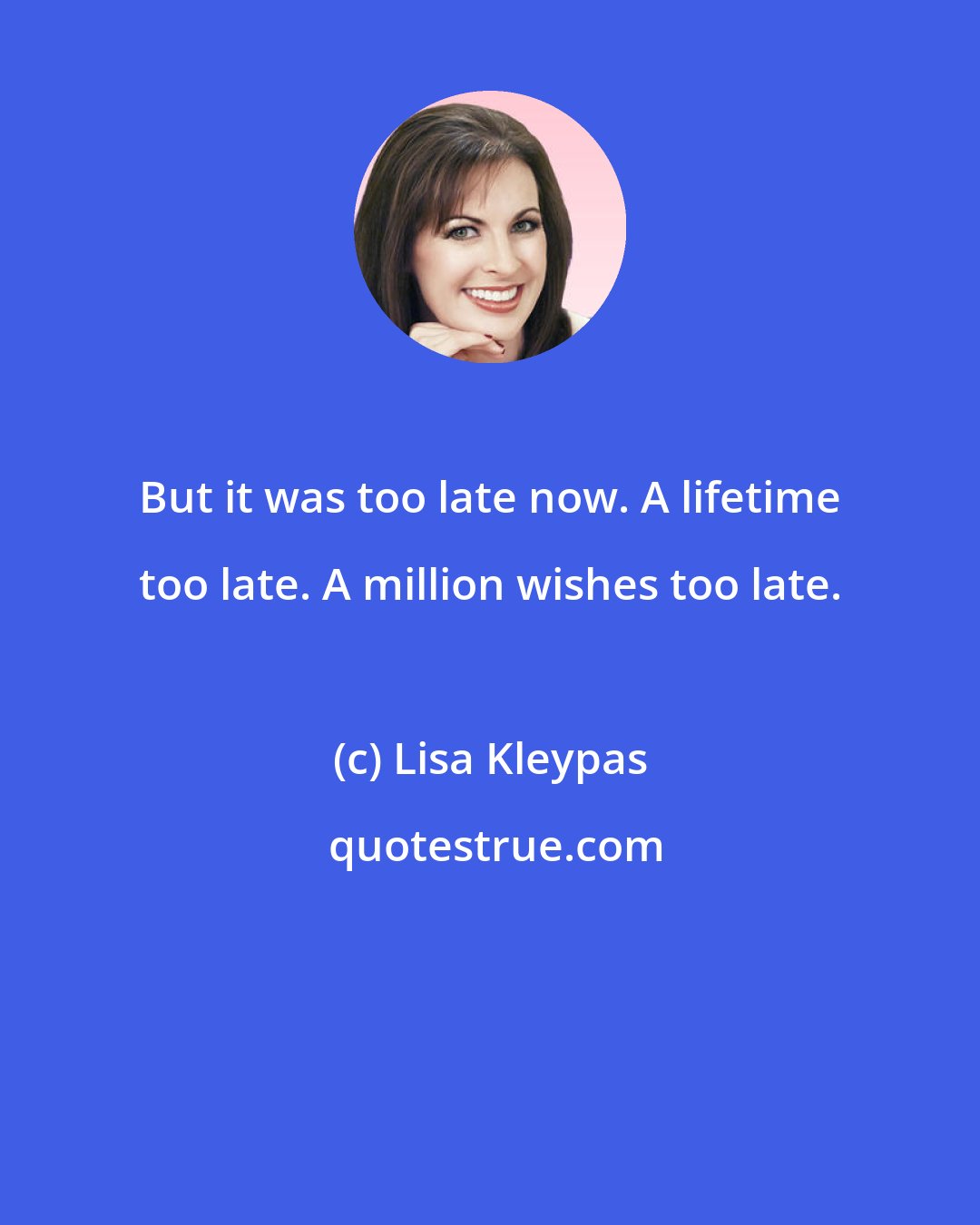 Lisa Kleypas: But it was too late now. A lifetime too late. A million wishes too late.