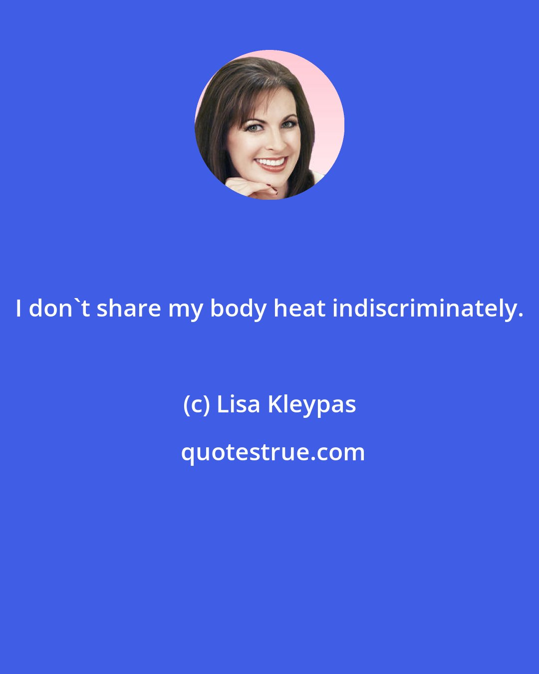 Lisa Kleypas: I don't share my body heat indiscriminately.