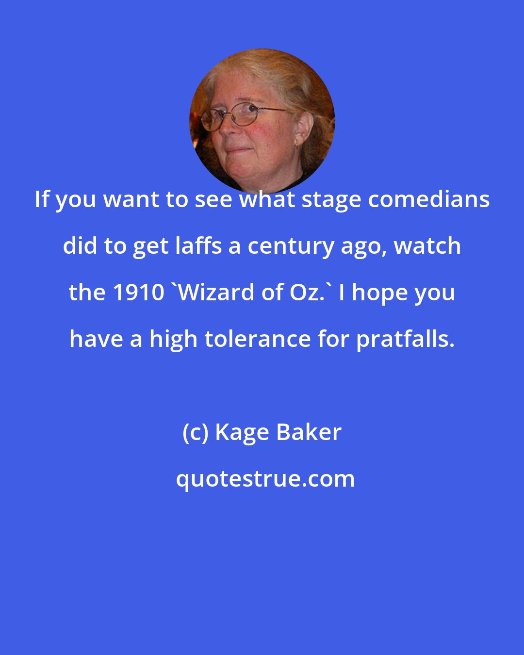 Kage Baker: If you want to see what stage comedians did to get laffs a century ago, watch the 1910 'Wizard of Oz.' I hope you have a high tolerance for pratfalls.