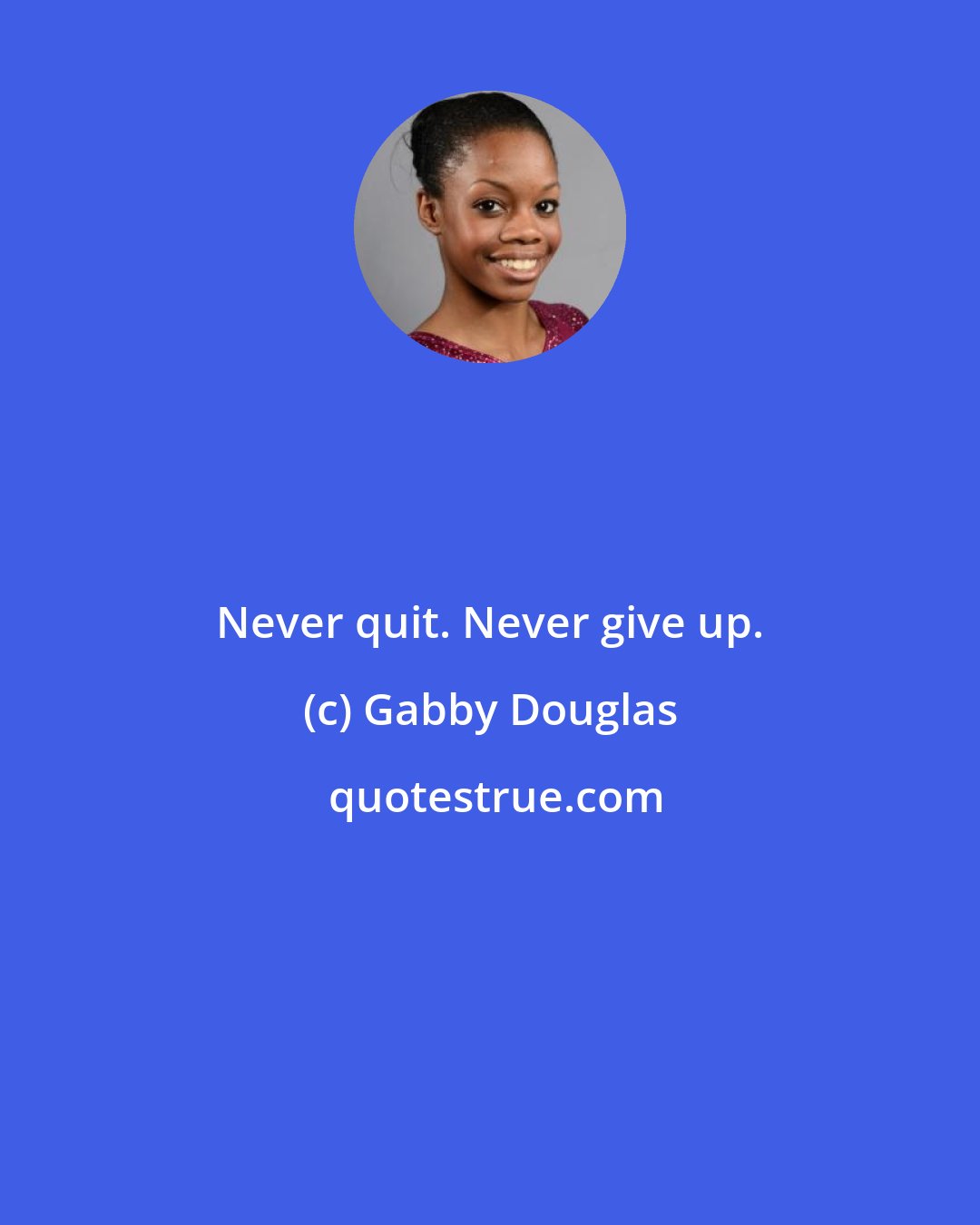 Gabby Douglas: Never quit. Never give up.