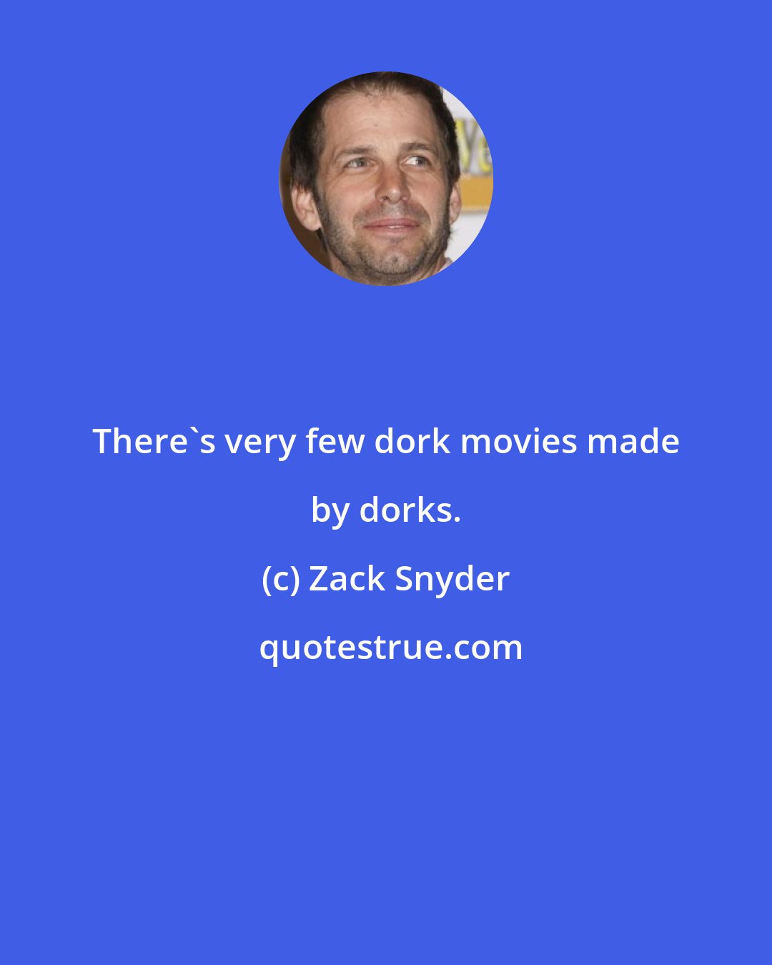 Zack Snyder: There's very few dork movies made by dorks.