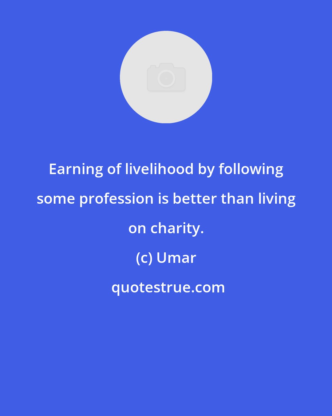 Umar: Earning of livelihood by following some profession is better than living on charity.