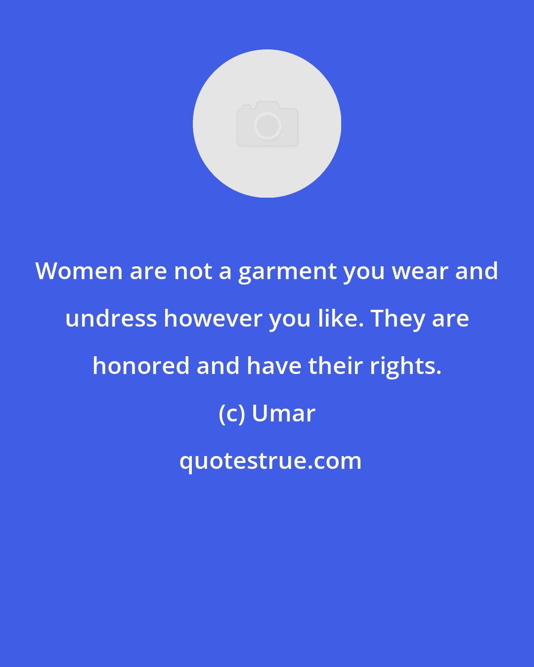 Umar: Women are not a garment you wear and undress however you like. They are honored and have their rights.