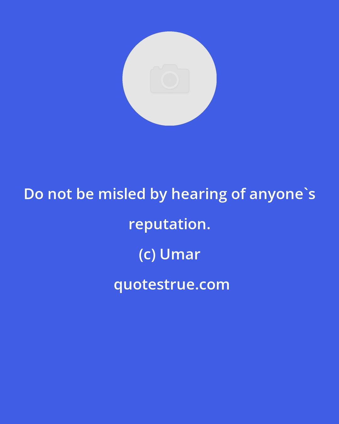 Umar: Do not be misled by hearing of anyone's reputation.