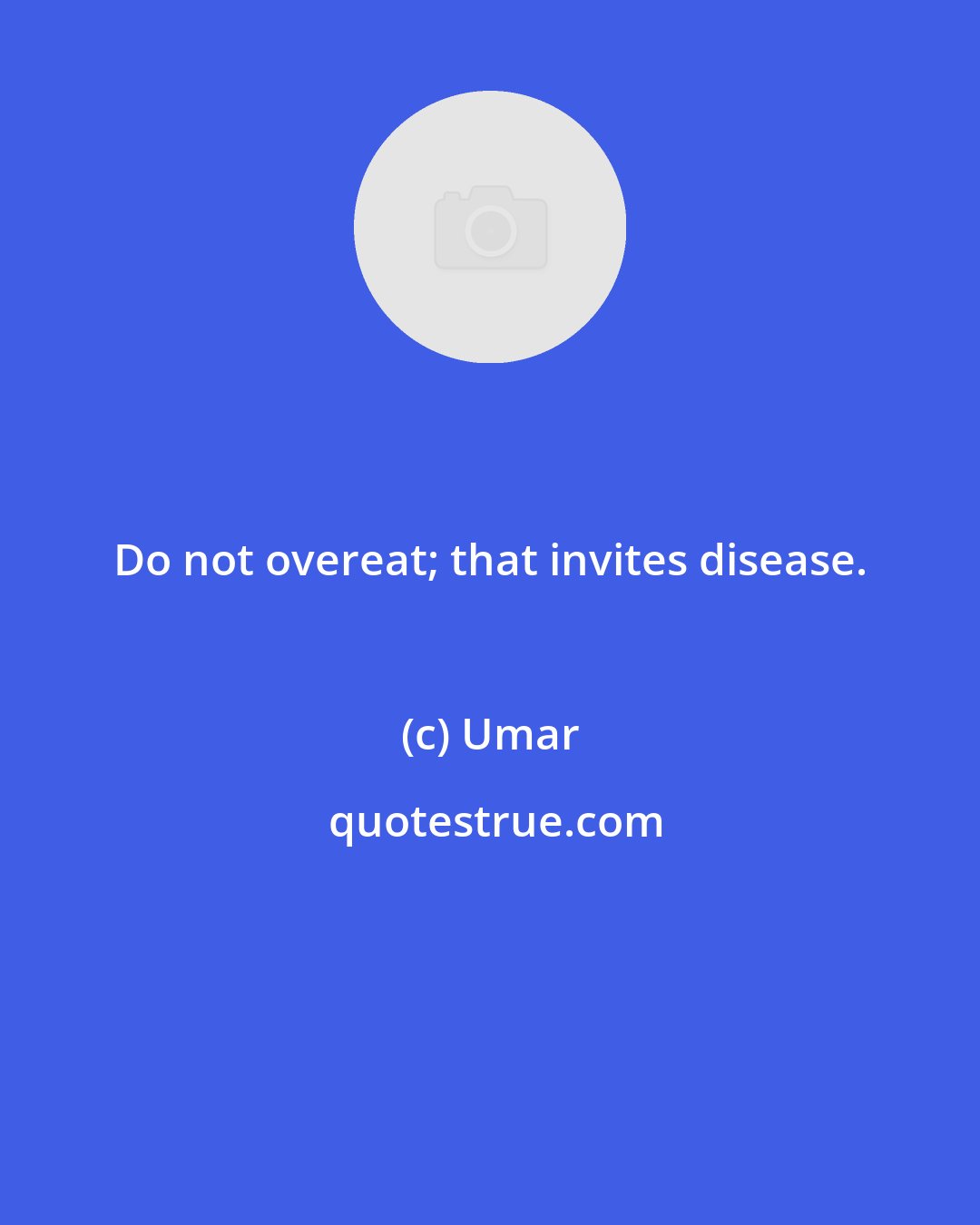 Umar: Do not overeat; that invites disease.