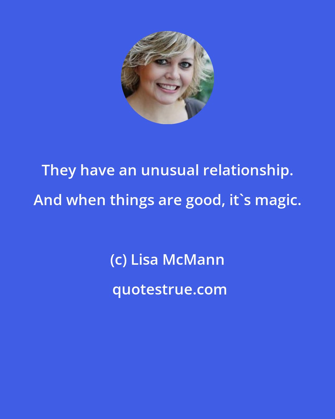 Lisa McMann: They have an unusual relationship. And when things are good, it's magic.