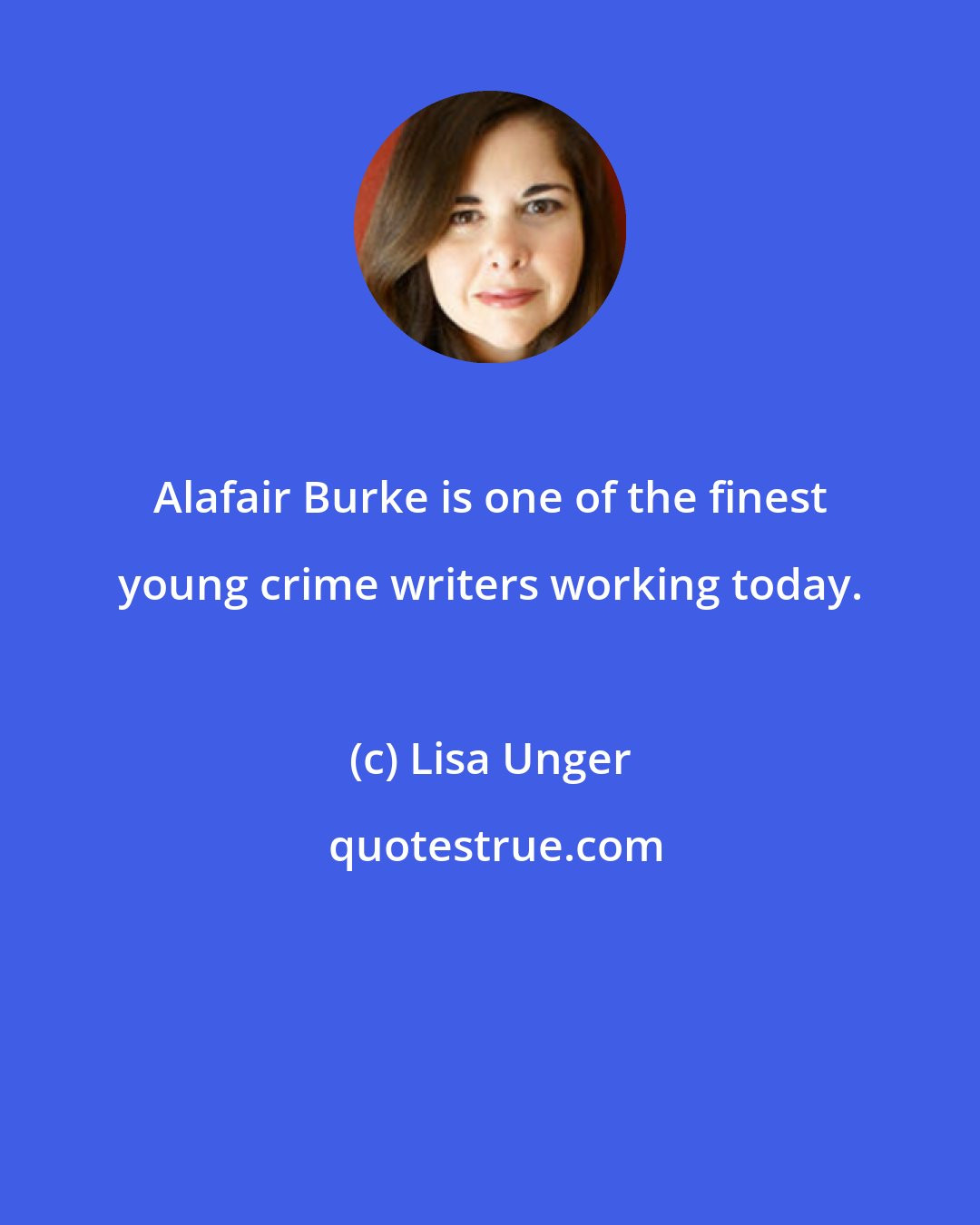 Lisa Unger: Alafair Burke is one of the finest young crime writers working today.