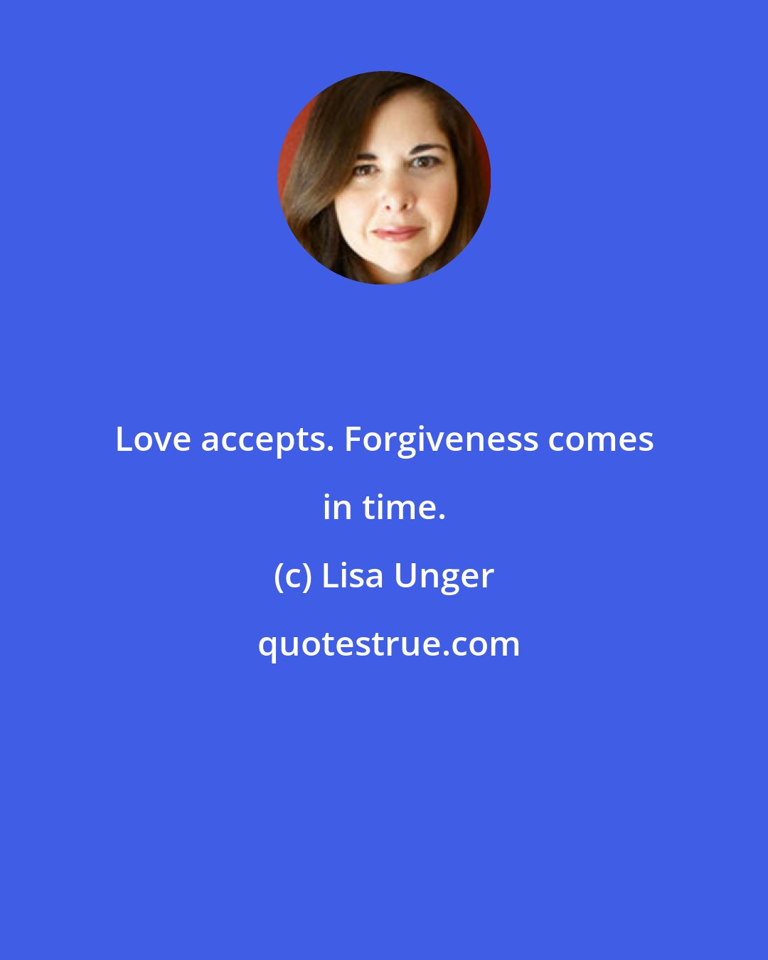 Lisa Unger: Love accepts. Forgiveness comes in time.