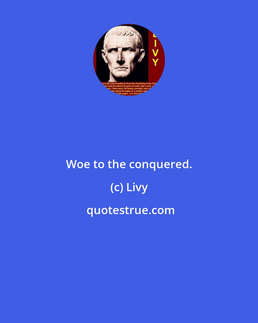 Livy: Woe to the conquered.