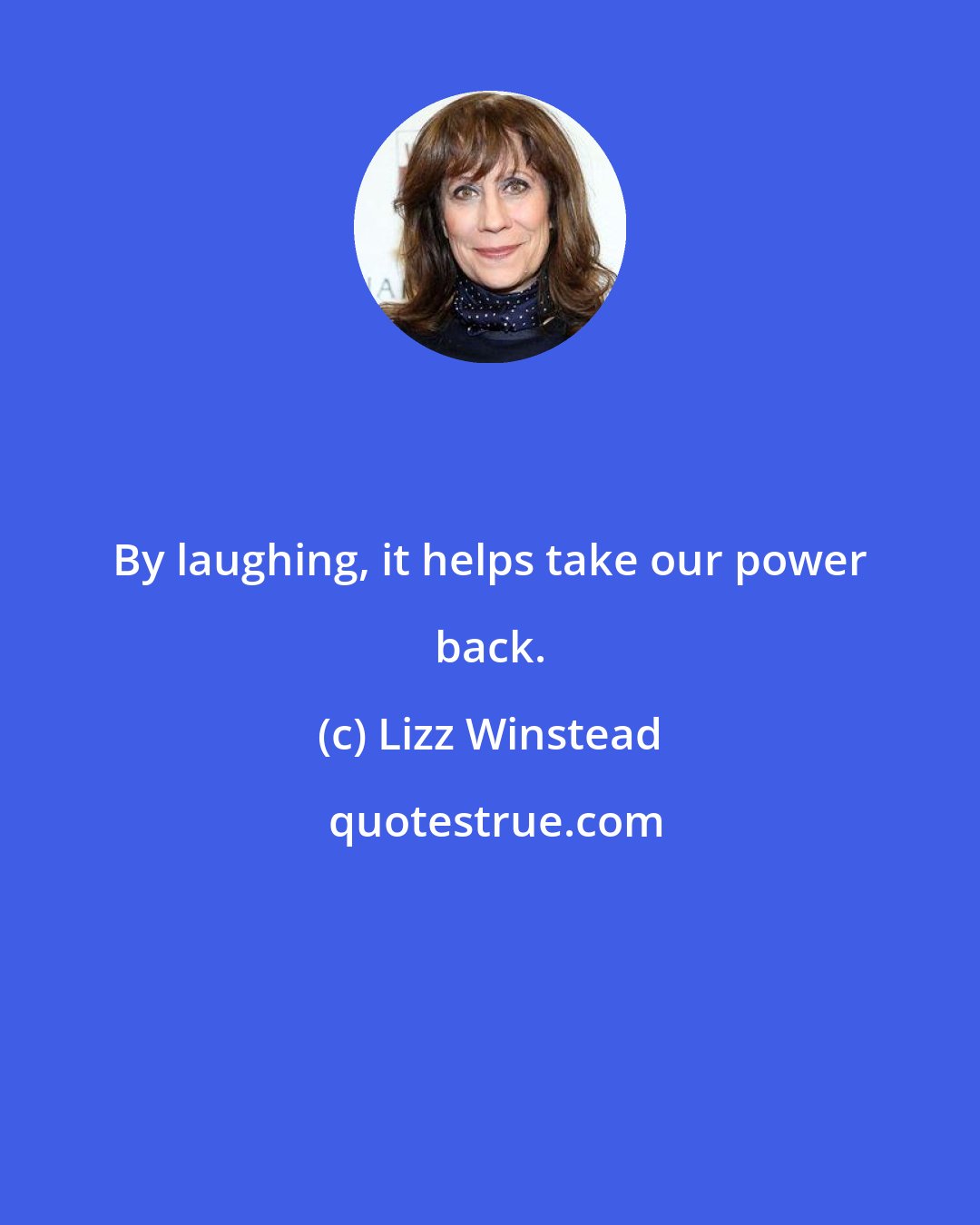 Lizz Winstead: By laughing, it helps take our power back.