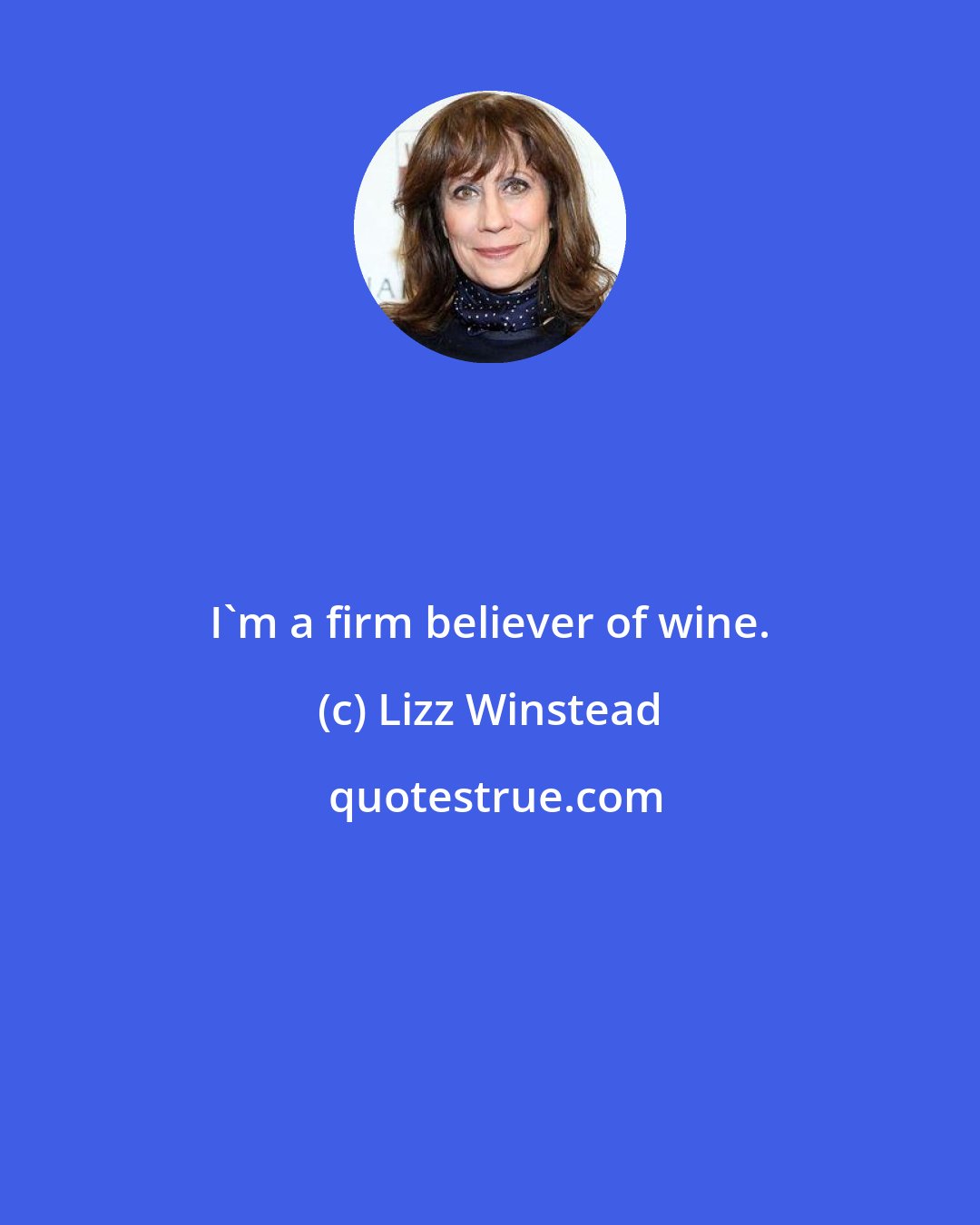 Lizz Winstead: I'm a firm believer of wine.