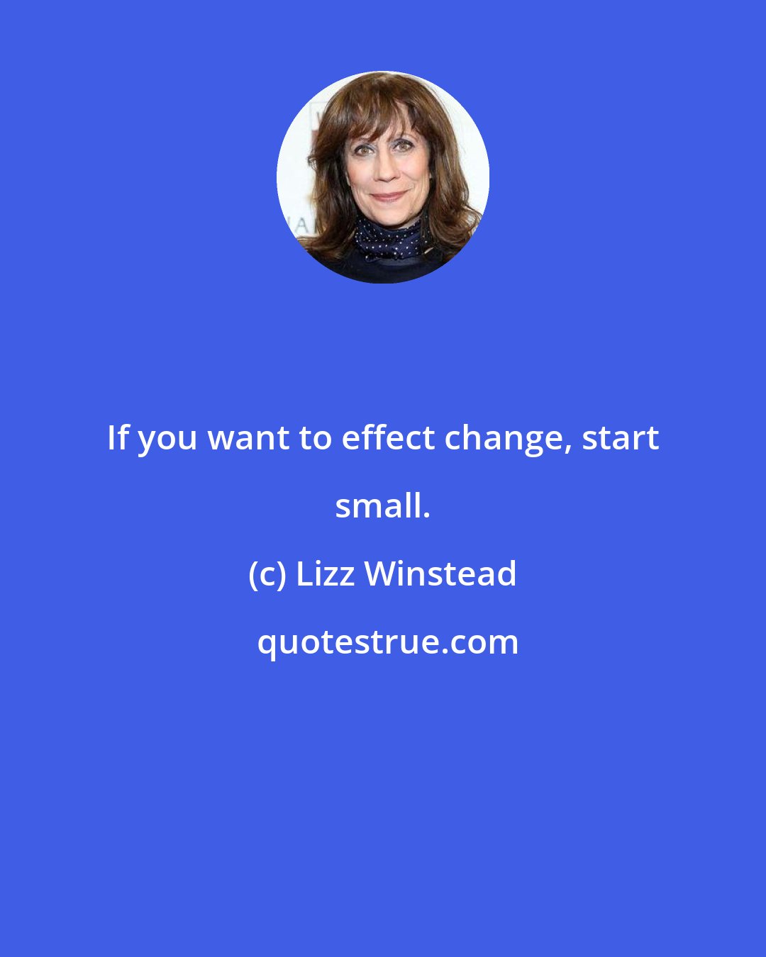 Lizz Winstead: If you want to effect change, start small.