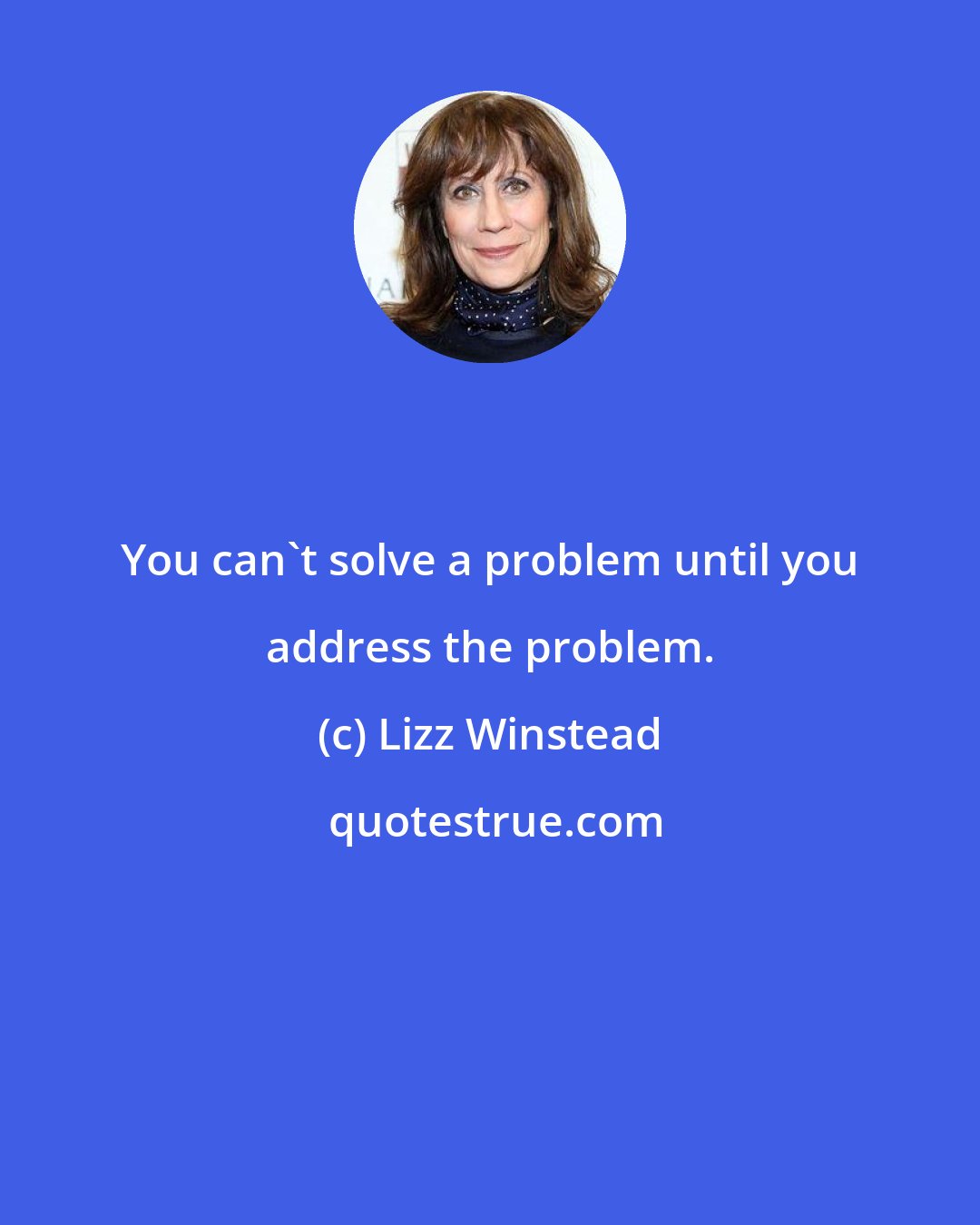 Lizz Winstead: You can't solve a problem until you address the problem.