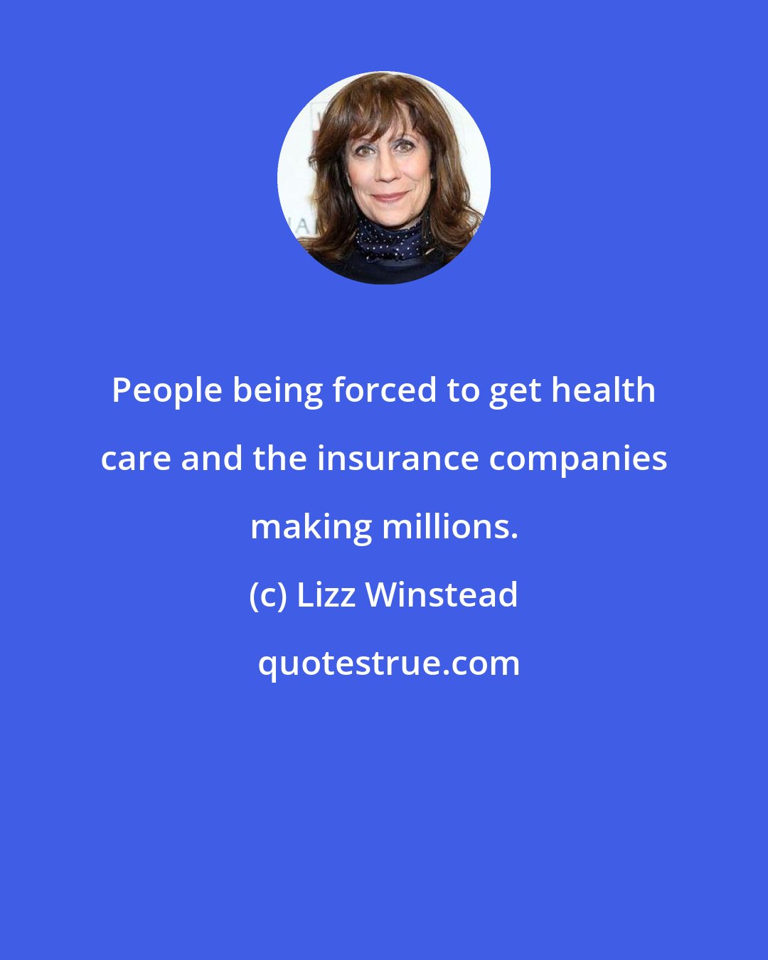 Lizz Winstead: People being forced to get health care and the insurance companies making millions.