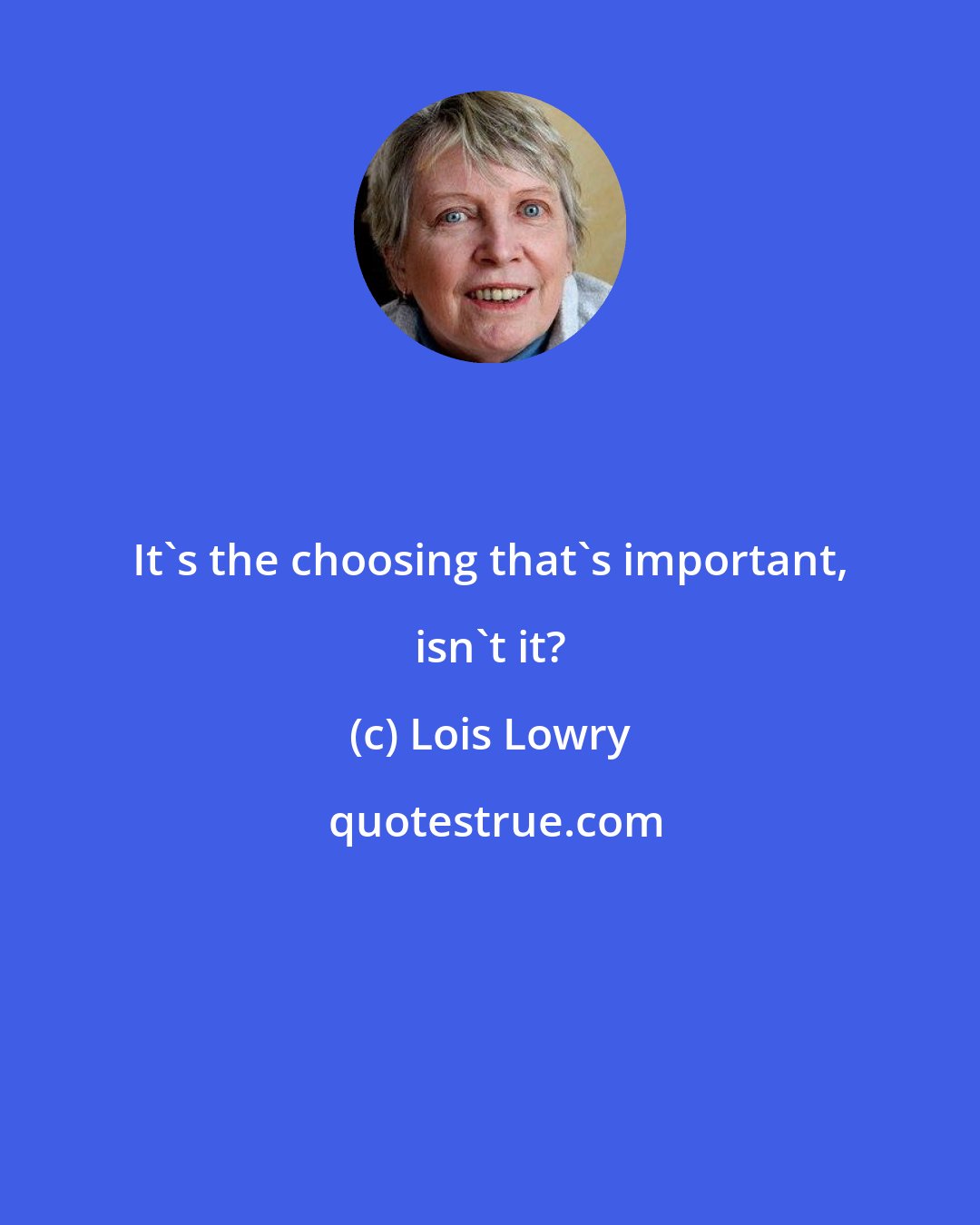 Lois Lowry: It's the choosing that's important, isn't it?