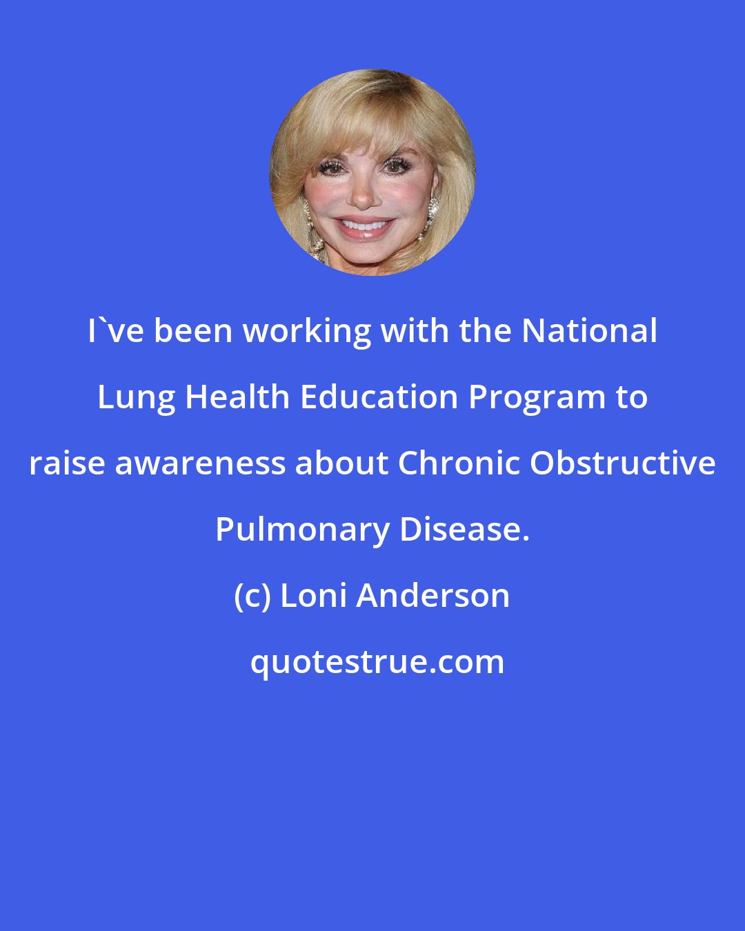 Loni Anderson: I've been working with the National Lung Health Education Program to raise awareness about Chronic Obstructive Pulmonary Disease.