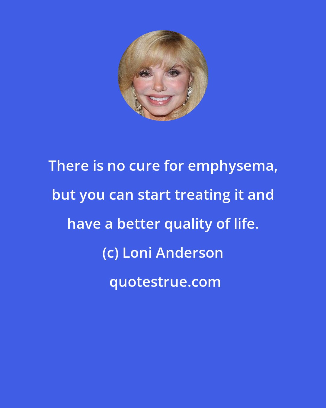 Loni Anderson: There is no cure for emphysema, but you can start treating it and have a better quality of life.