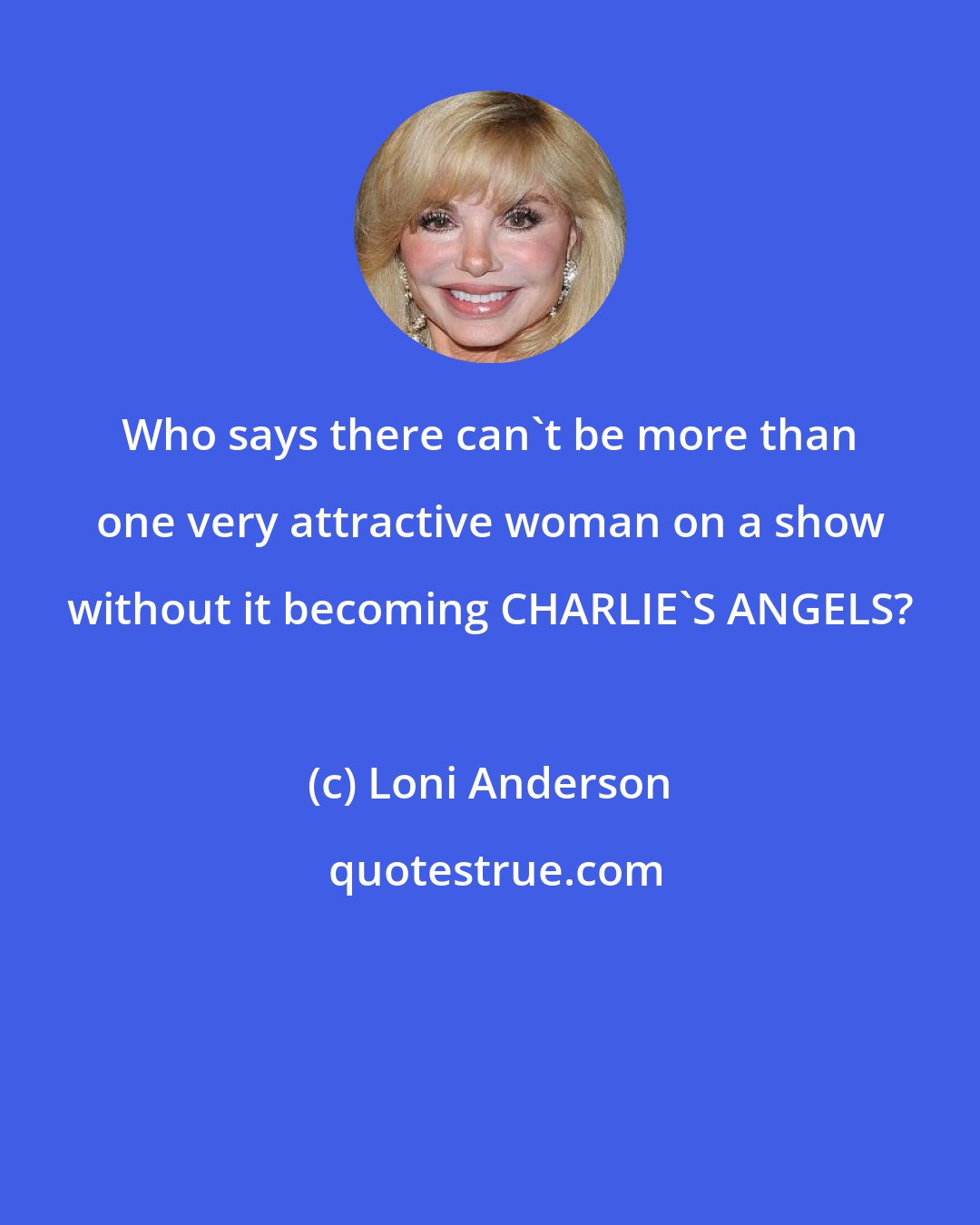 Loni Anderson: Who says there can't be more than one very attractive woman on a show without it becoming CHARLIE'S ANGELS?