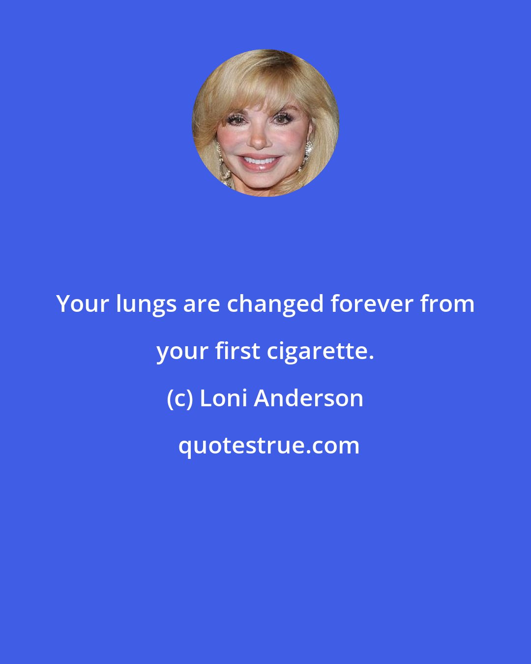 Loni Anderson: Your lungs are changed forever from your first cigarette.