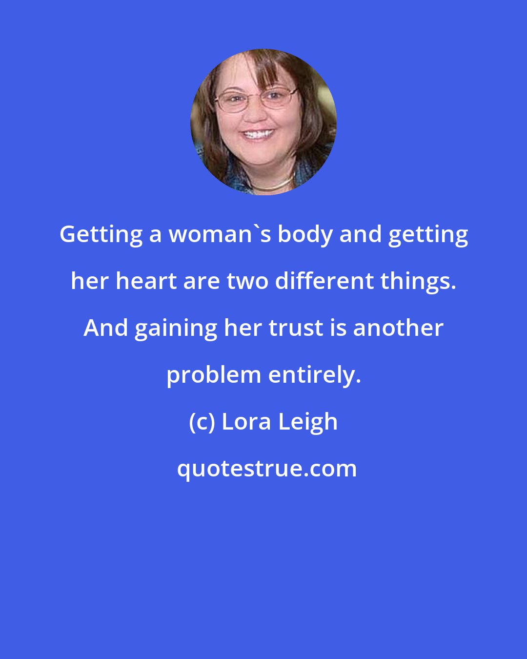 Lora Leigh: Getting a woman's body and getting her heart are two different things. And gaining her trust is another problem entirely.