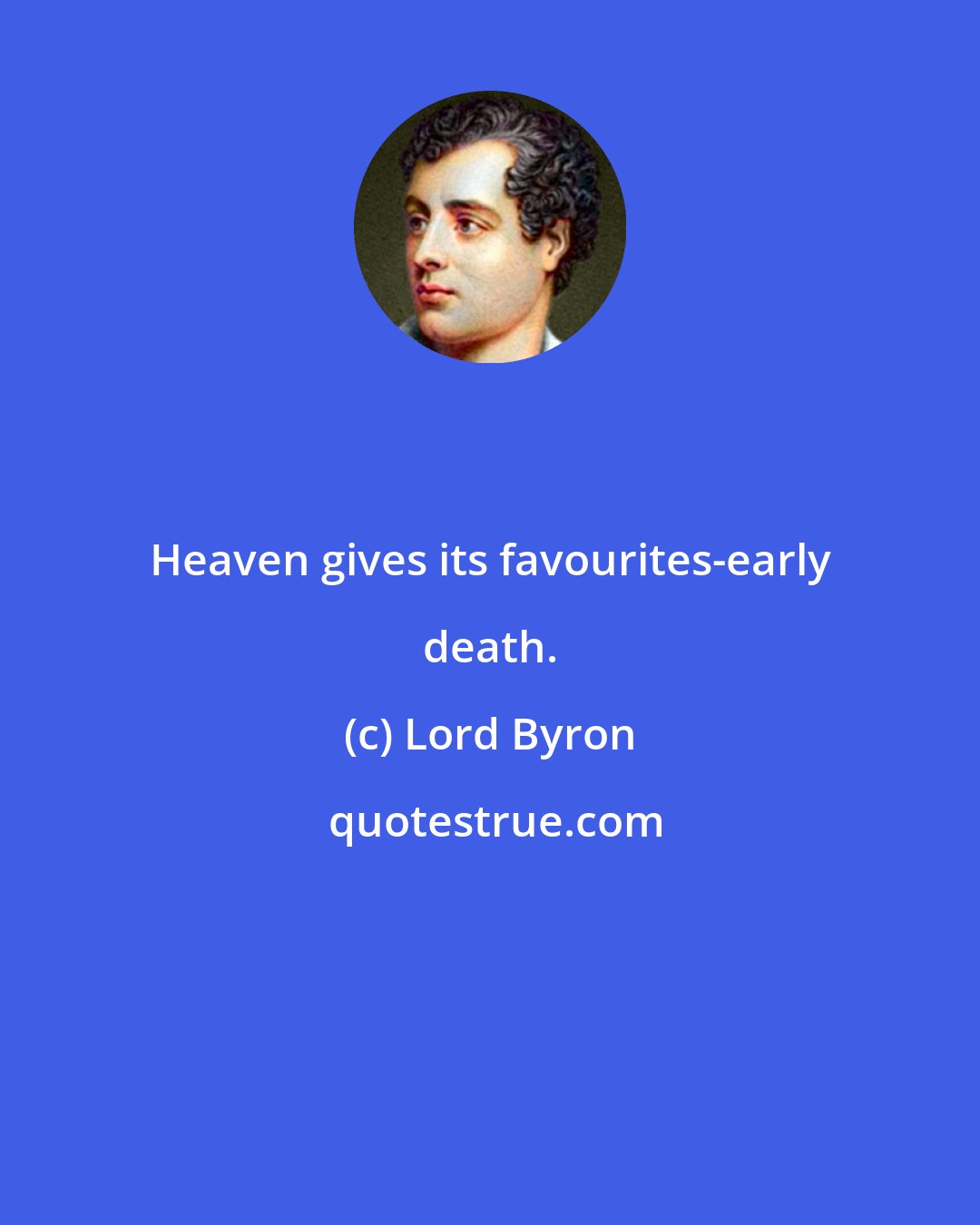 Lord Byron: Heaven gives its favourites-early death.