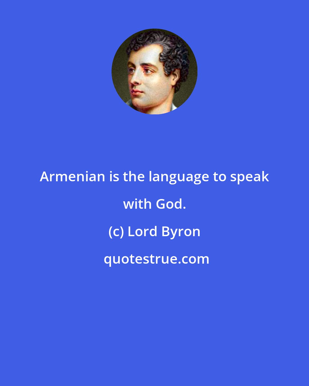 Lord Byron: Armenian is the language to speak with God.