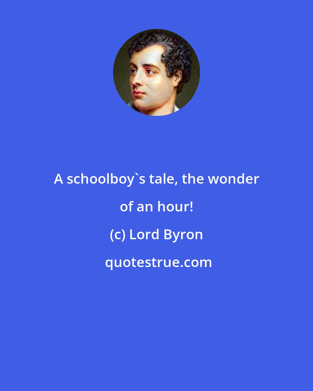 Lord Byron: A schoolboy's tale, the wonder of an hour!