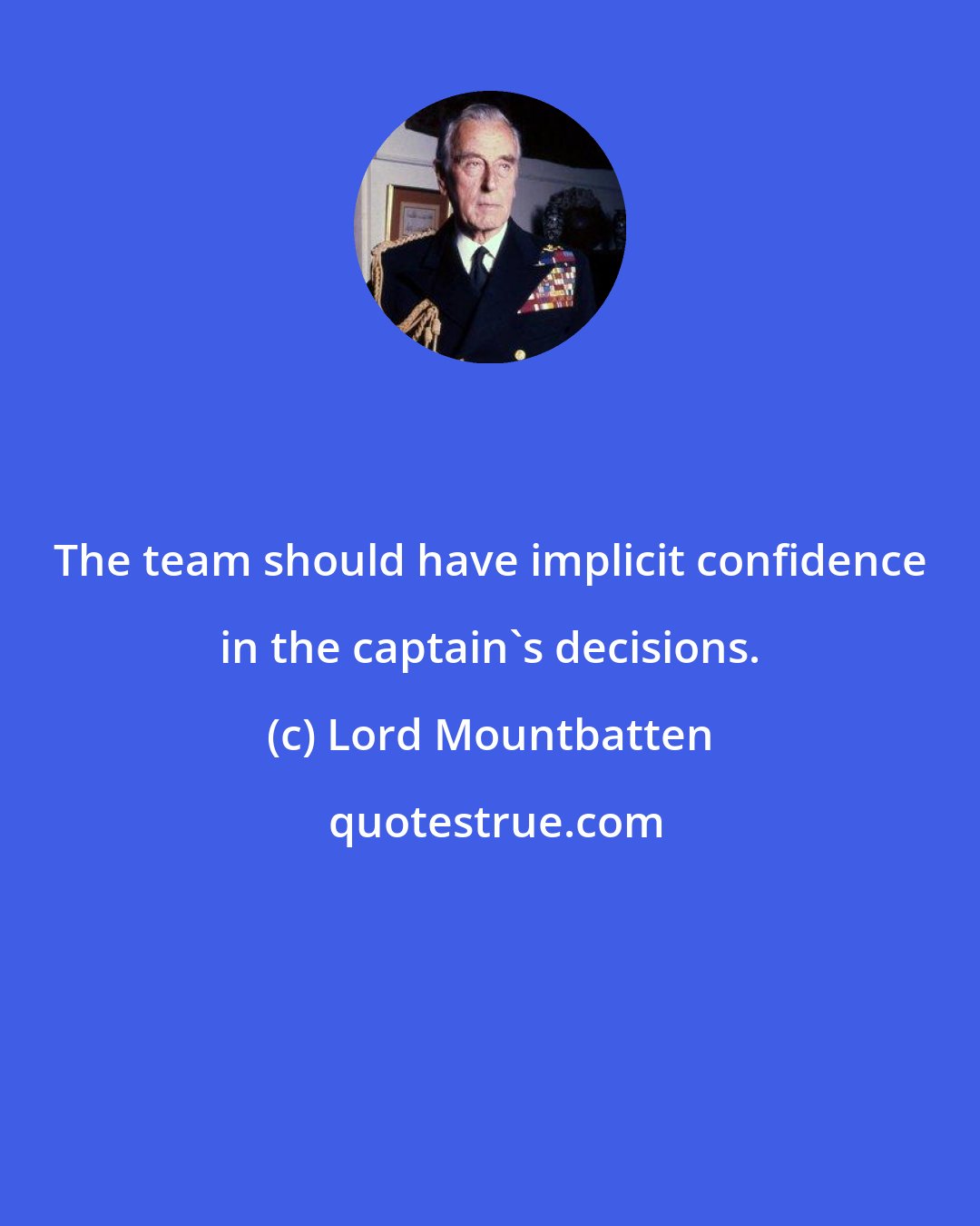 Lord Mountbatten: The team should have implicit confidence in the captain's decisions.