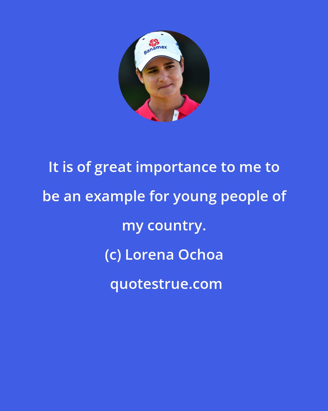 Lorena Ochoa: It is of great importance to me to be an example for young people of my country.