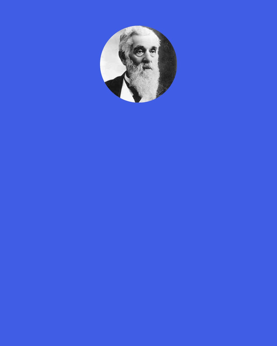 Lorenzo Snow: Mortality is a school of suffering and trials. We are here that we may be educated in a school of suffering and of fiery trials, which school was necessary for Jesus, our Elder Brother, who, the scriptures tell us, ‘was made perfect through suffering.’ It is necessary that we suffer in all things, that we may be qualified and worthy to rule, and govern all things, even as our Father in Heaven and His eldest son, Jesus.