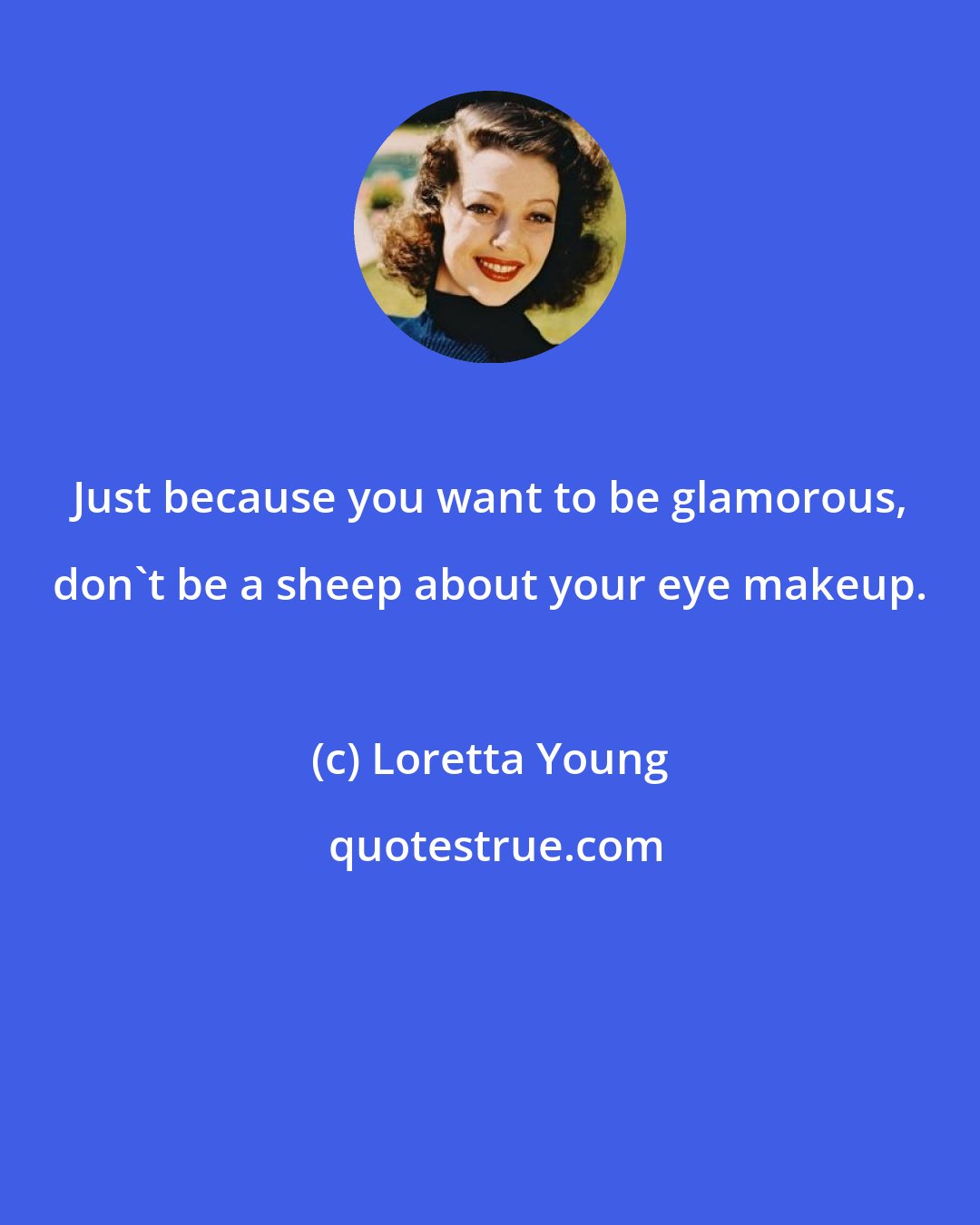 Loretta Young: Just because you want to be glamorous, don't be a sheep about your eye makeup.