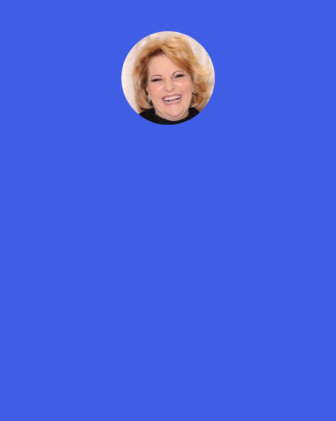 Lorna Luft: A piece of advice I would give to young actors - hang on to your family, and hang on to your reality - and hang on to your "real". Because you're going into the land of make believe.