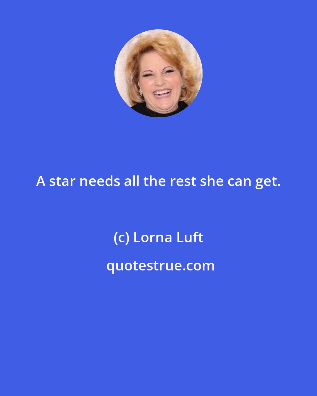 Lorna Luft: A star needs all the rest she can get.