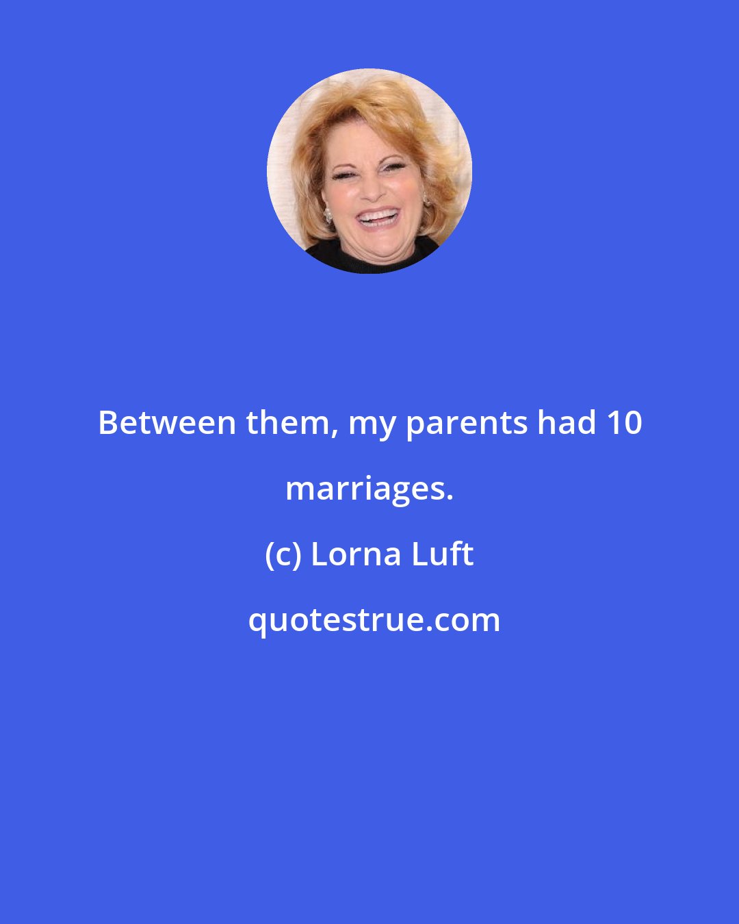 Lorna Luft: Between them, my parents had 10 marriages.