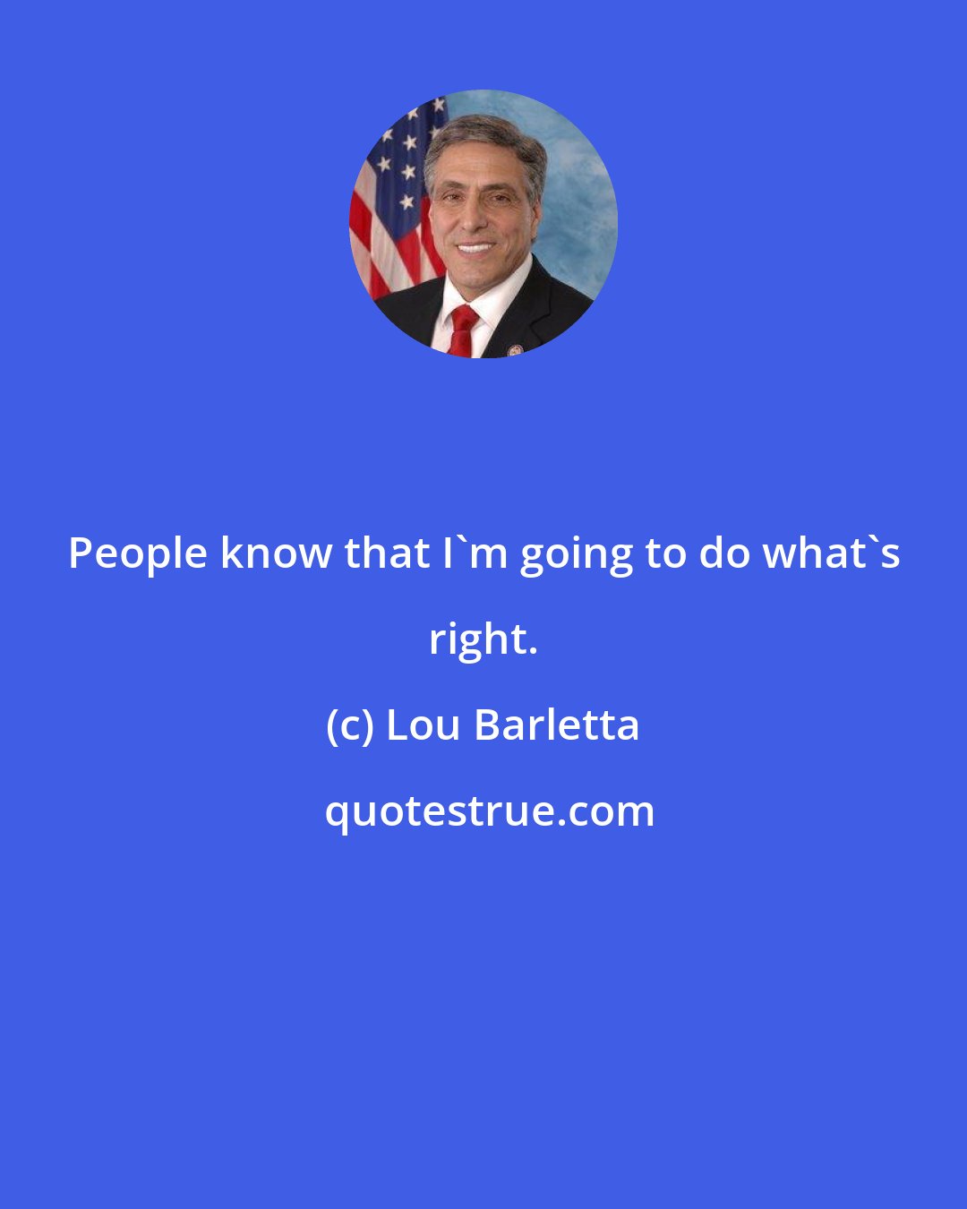 Lou Barletta: People know that I'm going to do what's right.