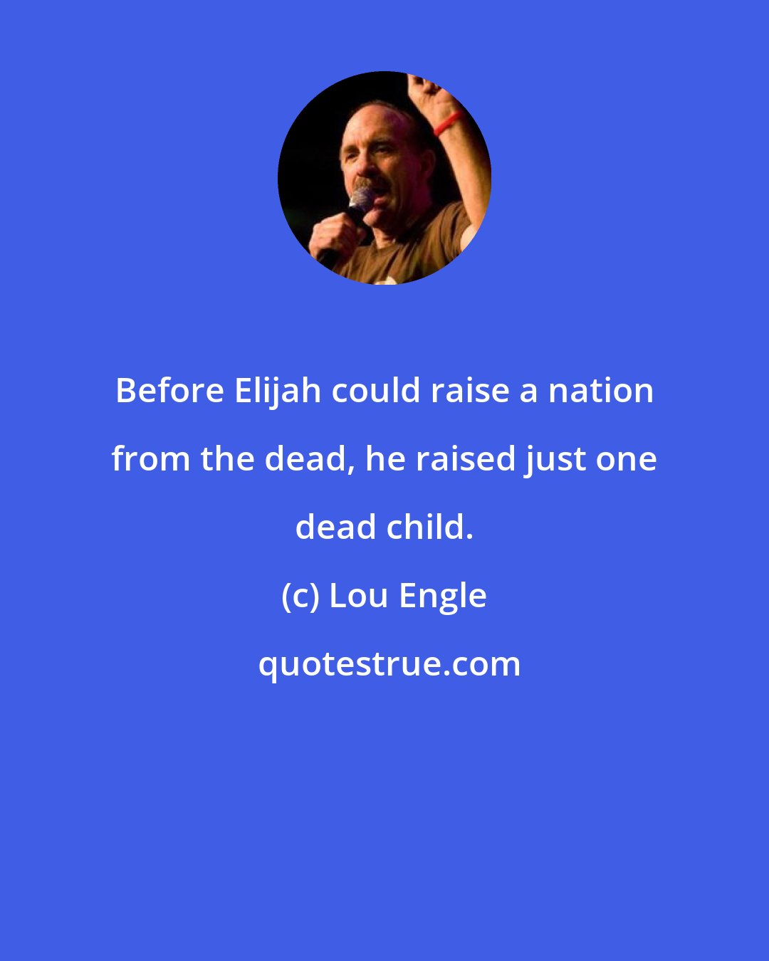 Lou Engle: Before Elijah could raise a nation from the dead, he raised just one dead child.