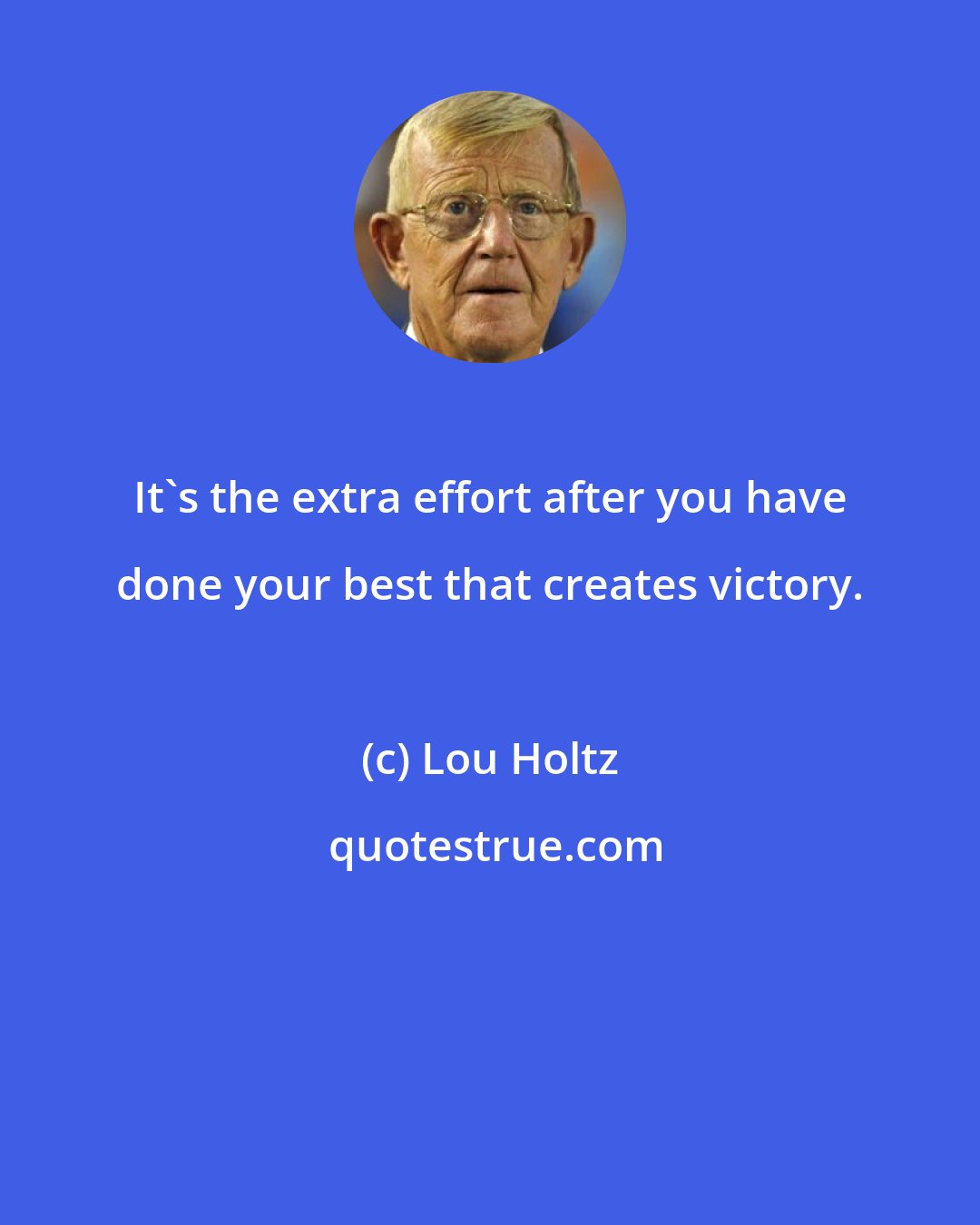 Lou Holtz: It's the extra effort after you have done your best that creates victory.