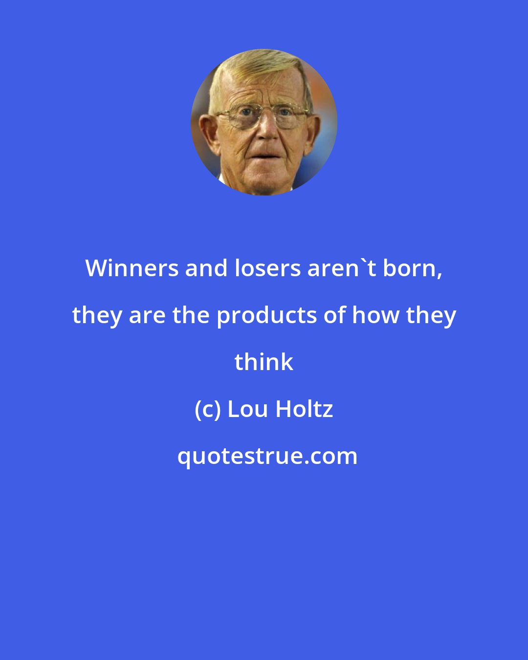 Lou Holtz: Winners and losers aren't born, they are the products of how they think