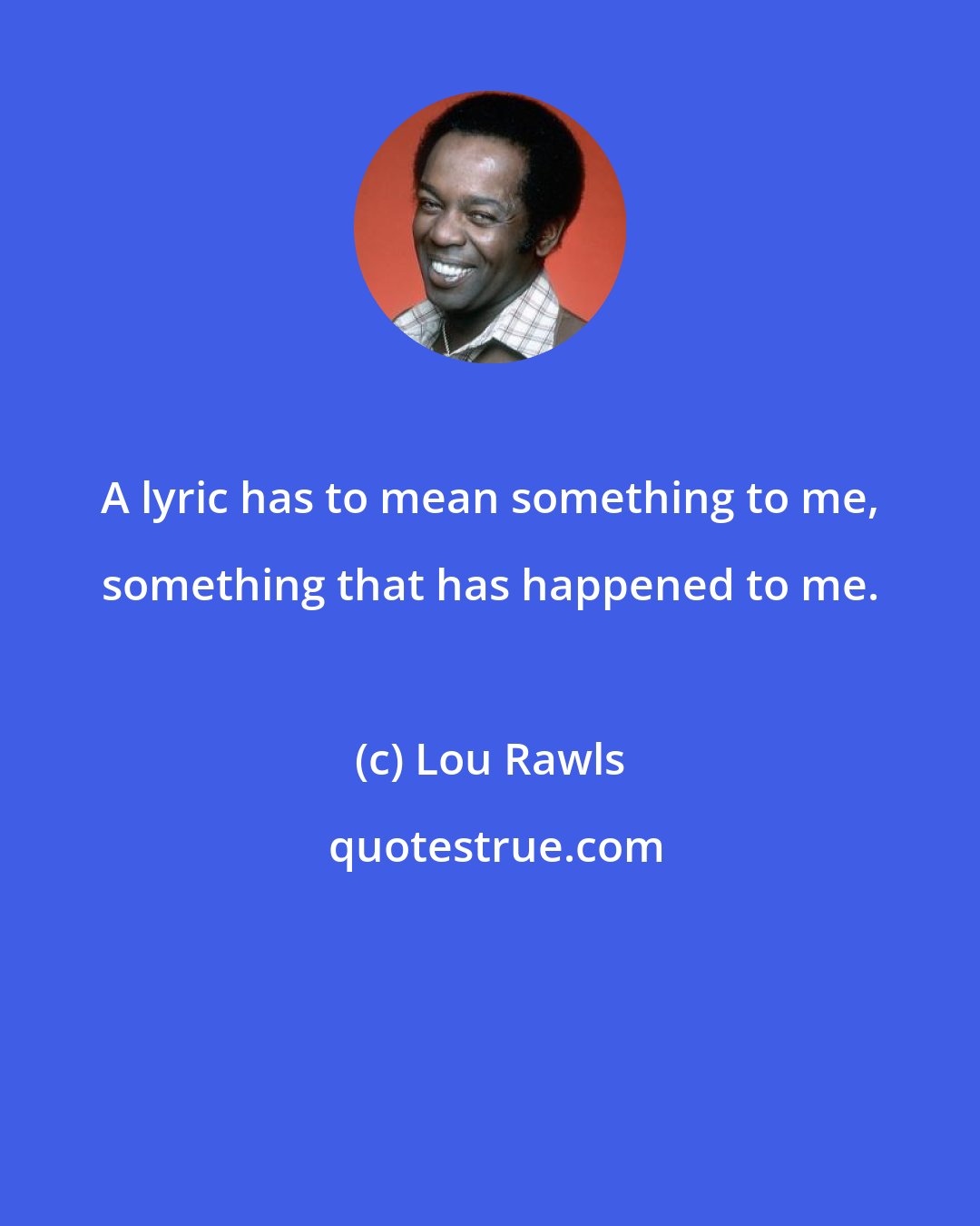 Lou Rawls: A lyric has to mean something to me, something that has happened to me.