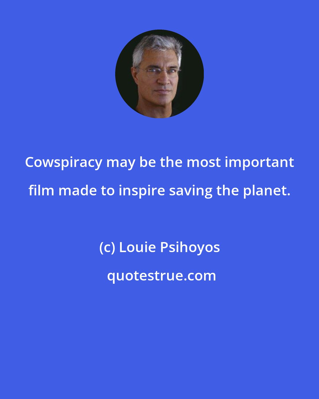 Louie Psihoyos: Cowspiracy may be the most important film made to inspire saving the planet.